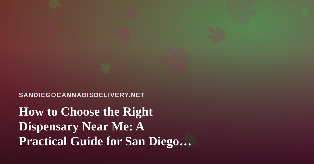How to Choose the Right Dispensary Near Me: A Practical Guide for San Diego Cannabis Shoppers