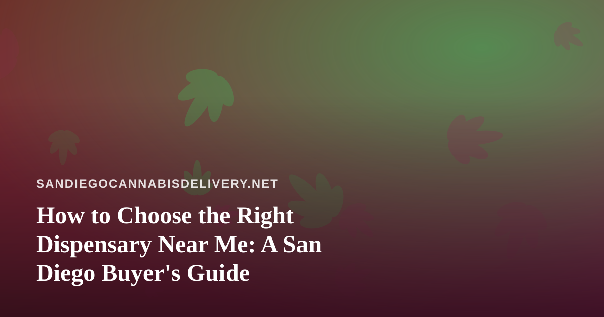 How to Choose the Right Dispensary Near Me: A San Diego Buyer’s Guide