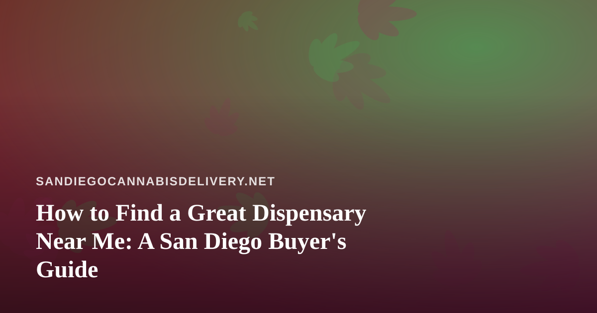 How to Find a Great Dispensary Near Me: A San Diego Buyer’s Guide