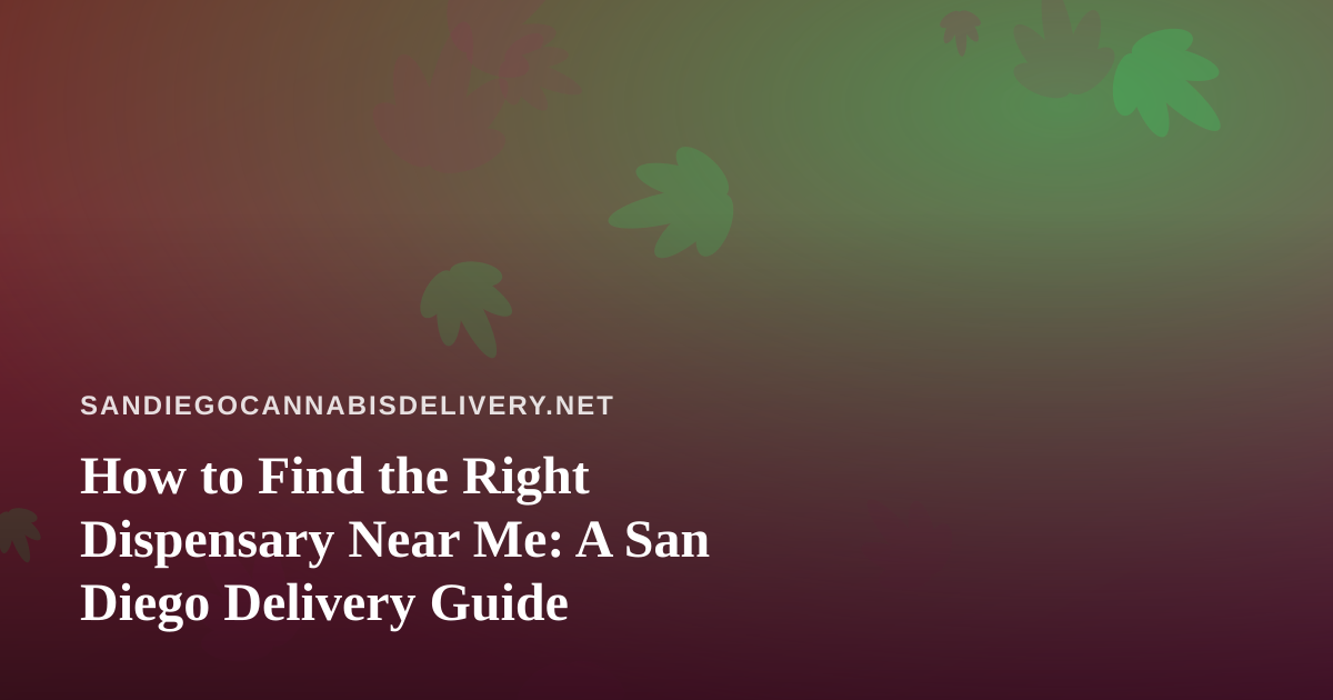 How to Find the Right Dispensary Near Me: A San Diego Delivery Guide