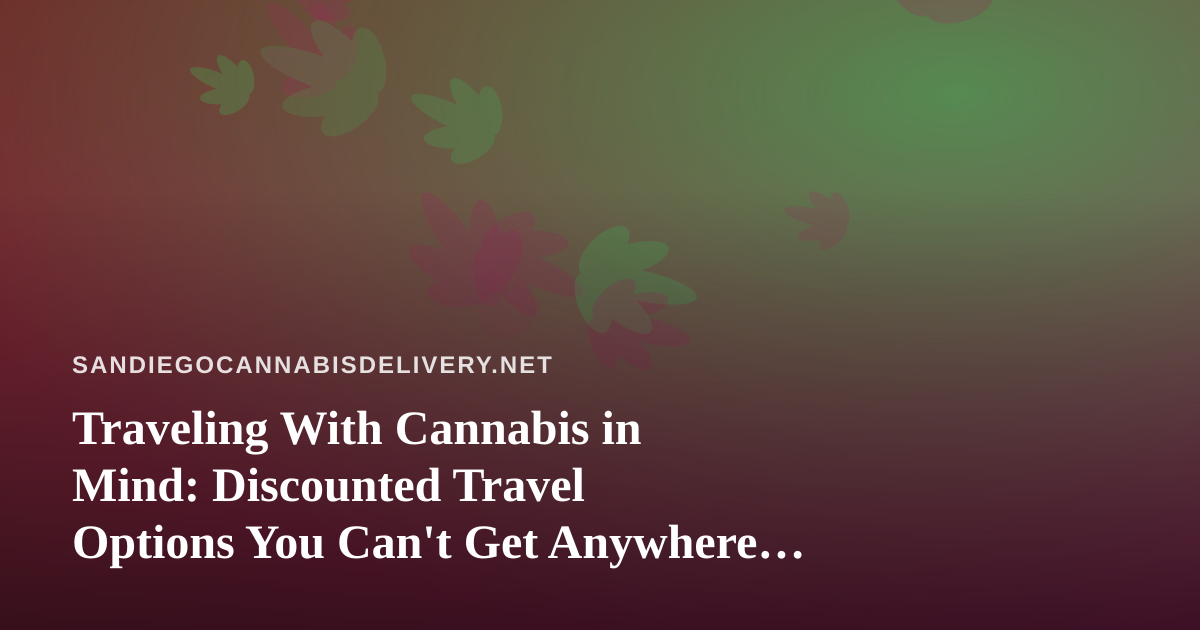 Traveling With Cannabis in Mind: Discounted Travel Options You Can’t Get Anywhere Else