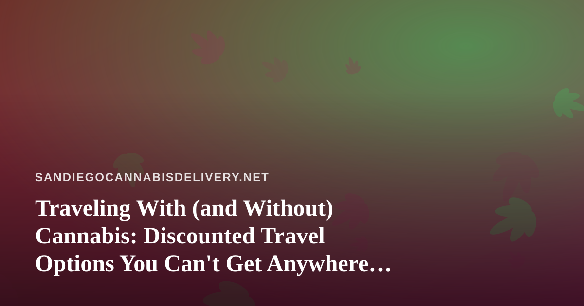 Traveling With (and Without) Cannabis: Discounted Travel Options You Can’t Get Anywhere Else