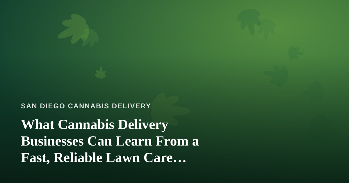 What Cannabis Delivery Businesses Can Learn From a Fast, Reliable Lawn Care Company