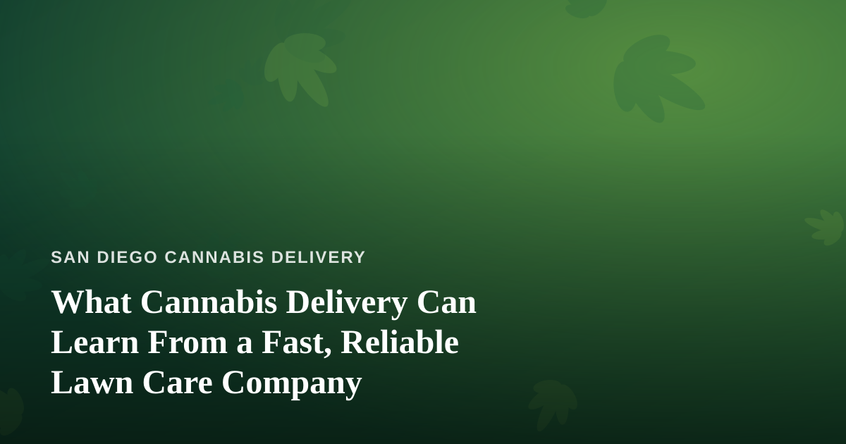 What Cannabis Delivery Can Learn From a Fast, Reliable Lawn Care Company