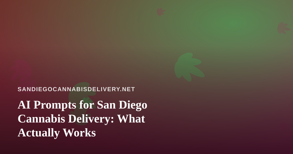 AI Prompts for San Diego Cannabis Delivery: What Actually Works