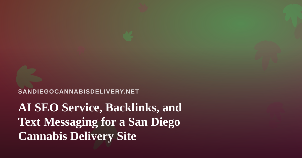 AI SEO Service, Backlinks, and Text Messaging for a San Diego Cannabis Delivery Site