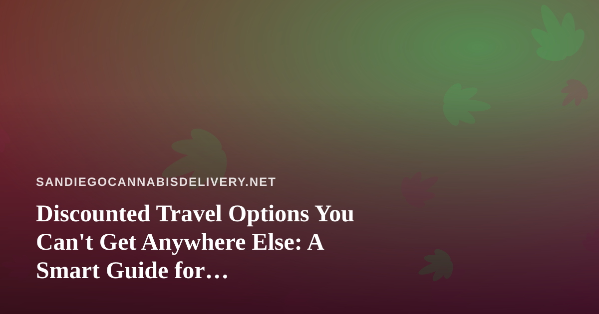 Discounted Travel Options You Can’t Get Anywhere Else: A Smart Guide for Cannabis-Friendly Trips