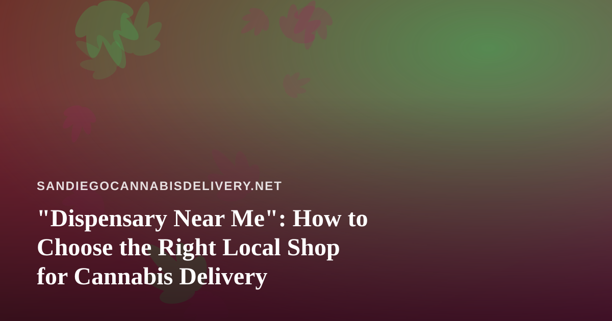 “Dispensary Near Me”: How to Choose the Right Local Shop for Cannabis Delivery
