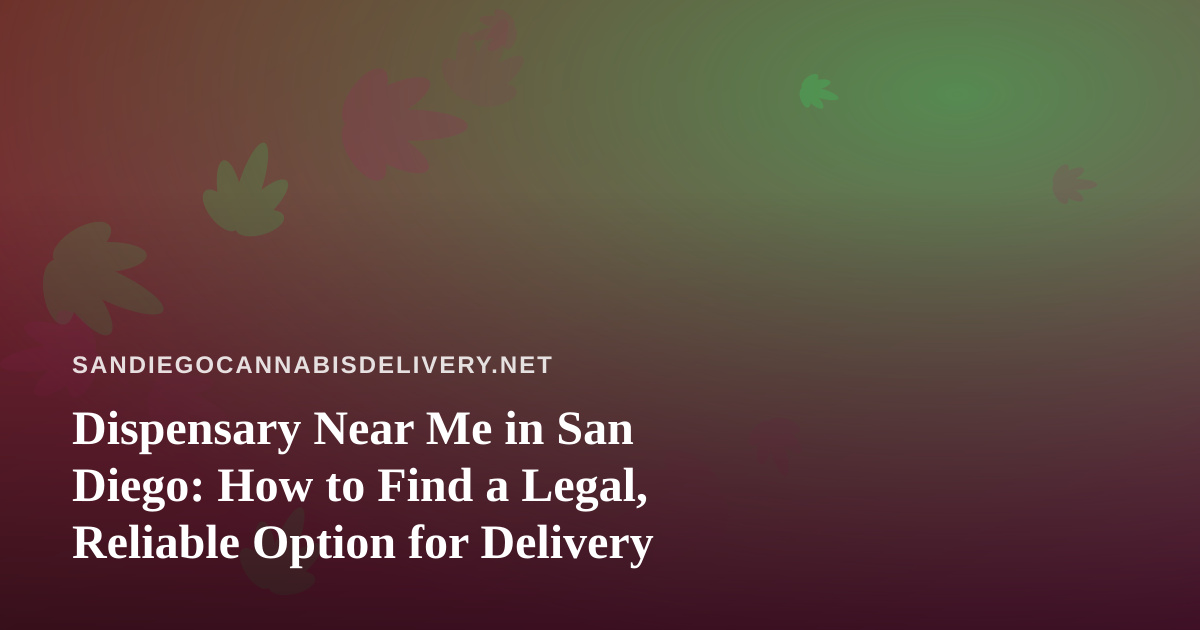 Dispensary Near Me in San Diego: How to Find a Legal, Reliable Option for Delivery