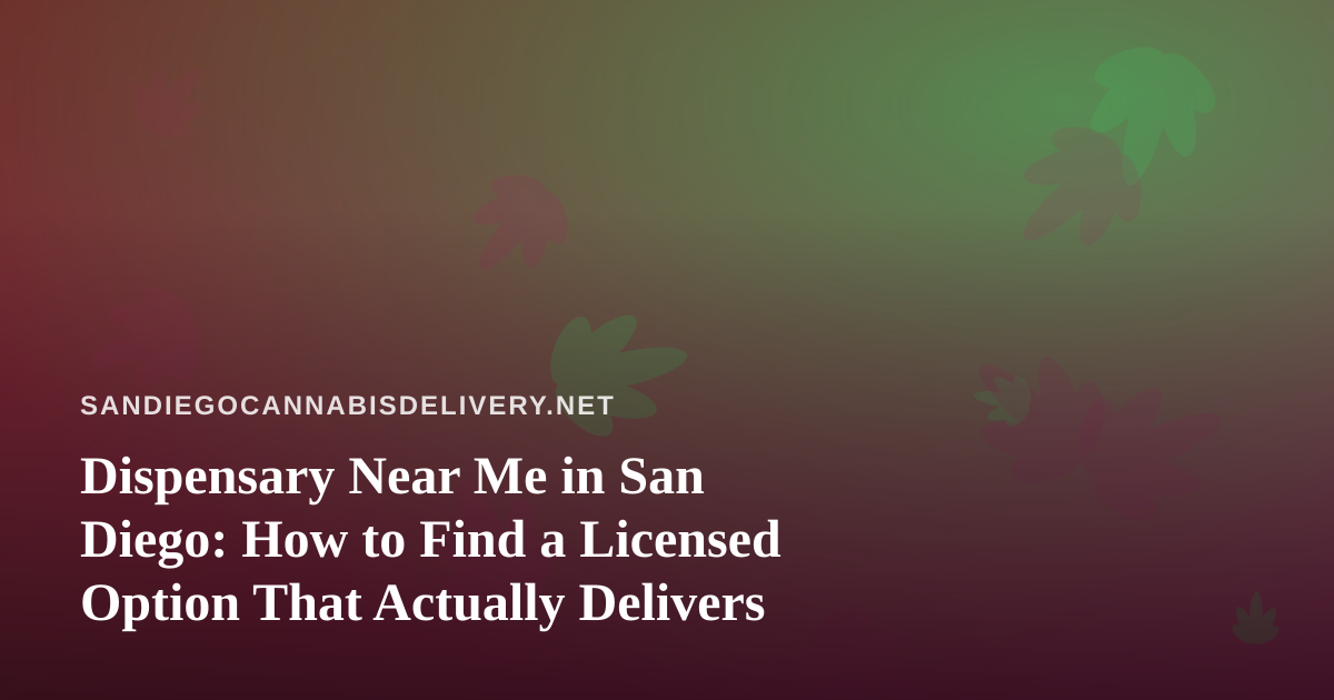 Dispensary Near Me in San Diego: How to Find a Licensed Option That Actually Delivers