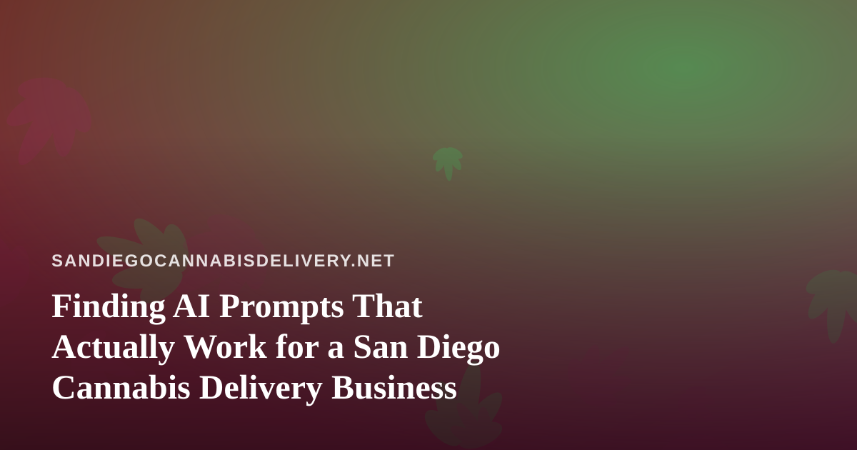 Finding AI Prompts That Actually Work for a San Diego Cannabis Delivery Business