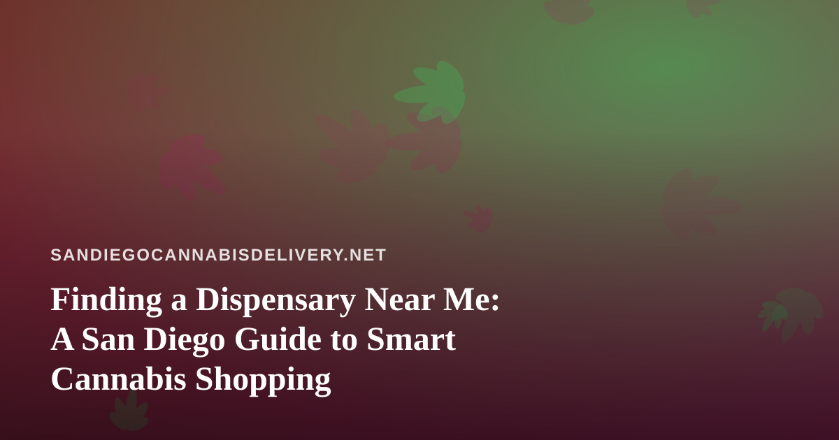 Finding a Dispensary Near Me: A San Diego Guide to Smart Cannabis Shopping