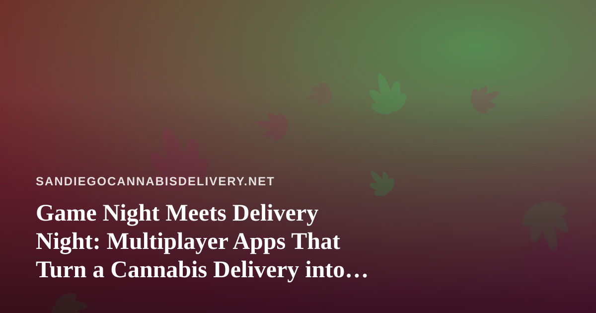 Game Night Meets Delivery Night: Multiplayer Apps That Turn a Cannabis Delivery into an Event