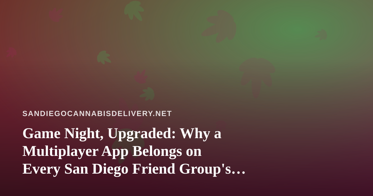 Game Night, Upgraded: Why a Multiplayer App Belongs on Every San Diego Friend Group’s Phone