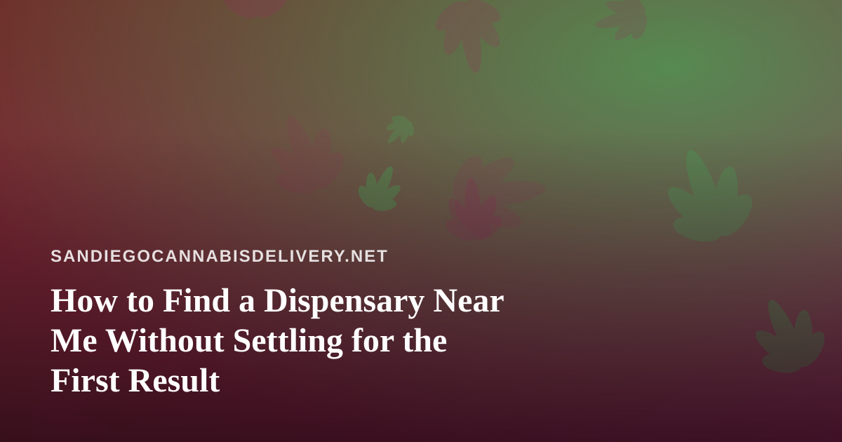 How to Find a Dispensary Near Me Without Settling for the First Result