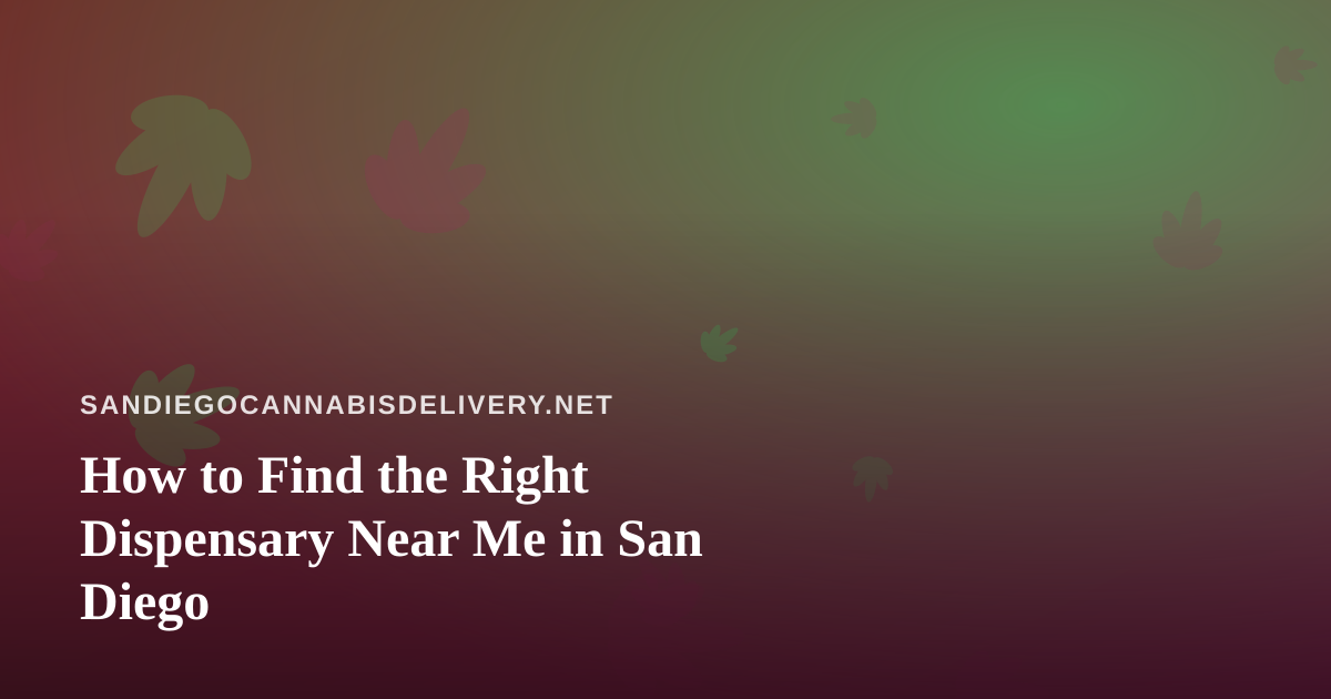 How to Find the Right Dispensary Near Me in San Diego