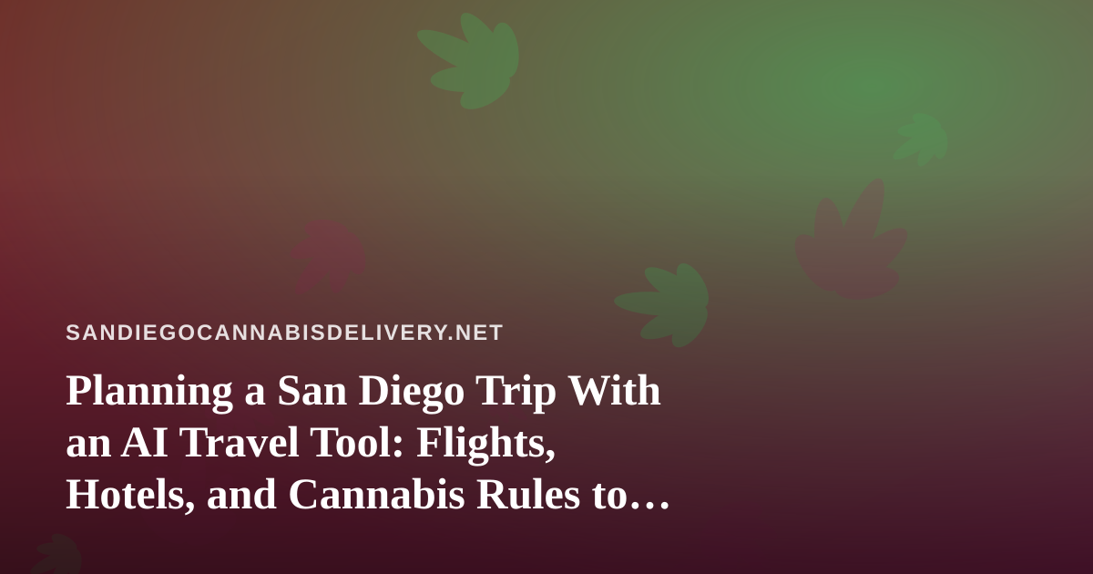 Planning a San Diego Trip With an AI Travel Tool: Flights, Hotels, and Cannabis Rules to Know