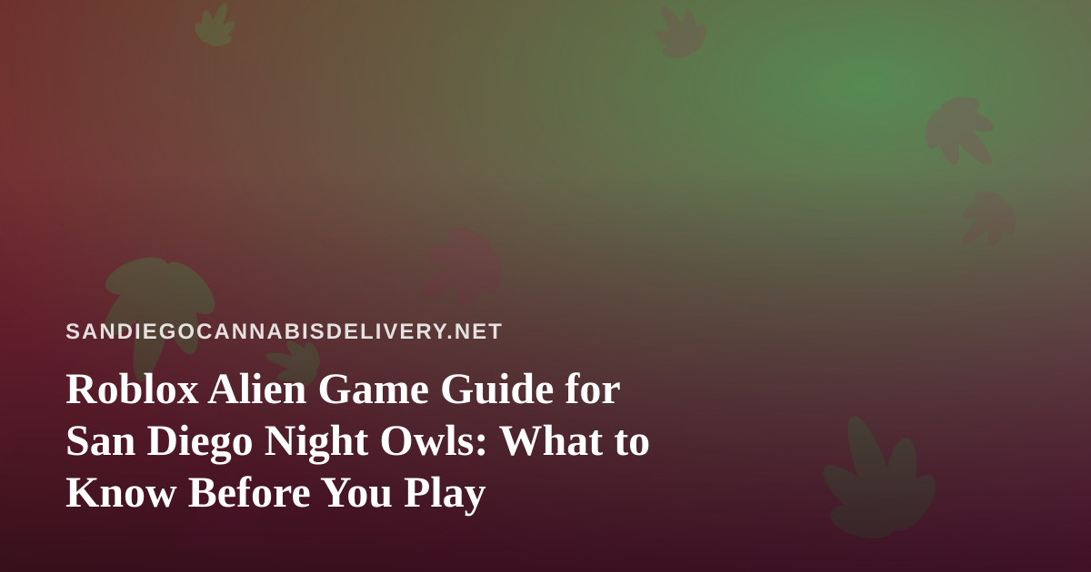 Roblox Alien Game Guide for San Diego Night Owls: What to Know Before You Play