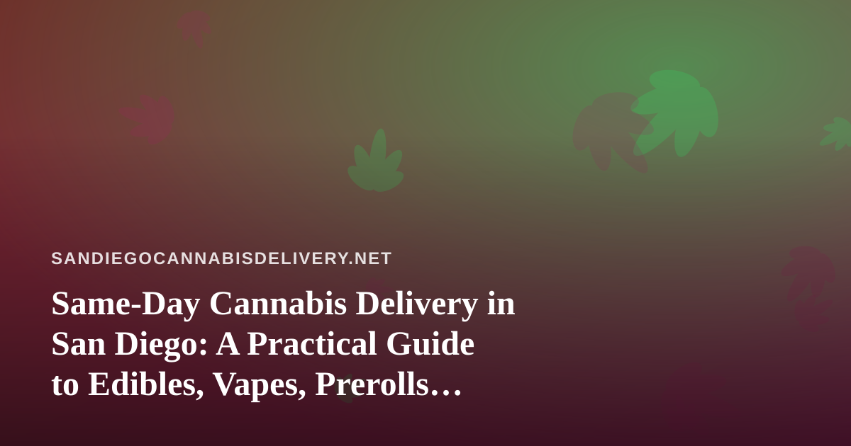 Same-Day Cannabis Delivery in San Diego: A Practical Guide to Edibles, Vapes, Prerolls, Flower, and Concentrates
