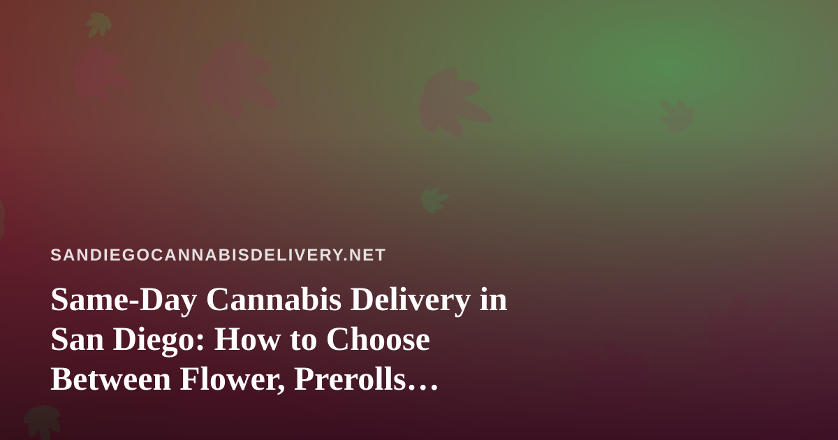Same-Day Cannabis Delivery in San Diego: How to Choose Between Flower, Prerolls, Vapes, Edibles, and Concentrates