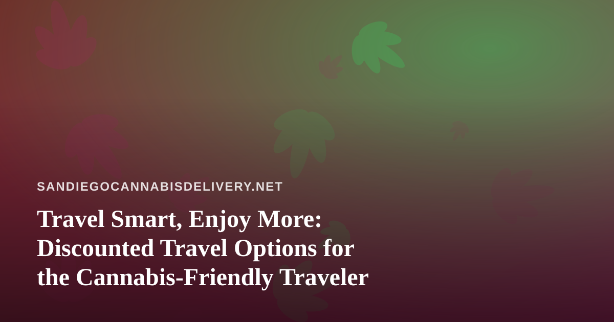 Travel Smart, Enjoy More: Discounted Travel Options for the Cannabis-Friendly Traveler