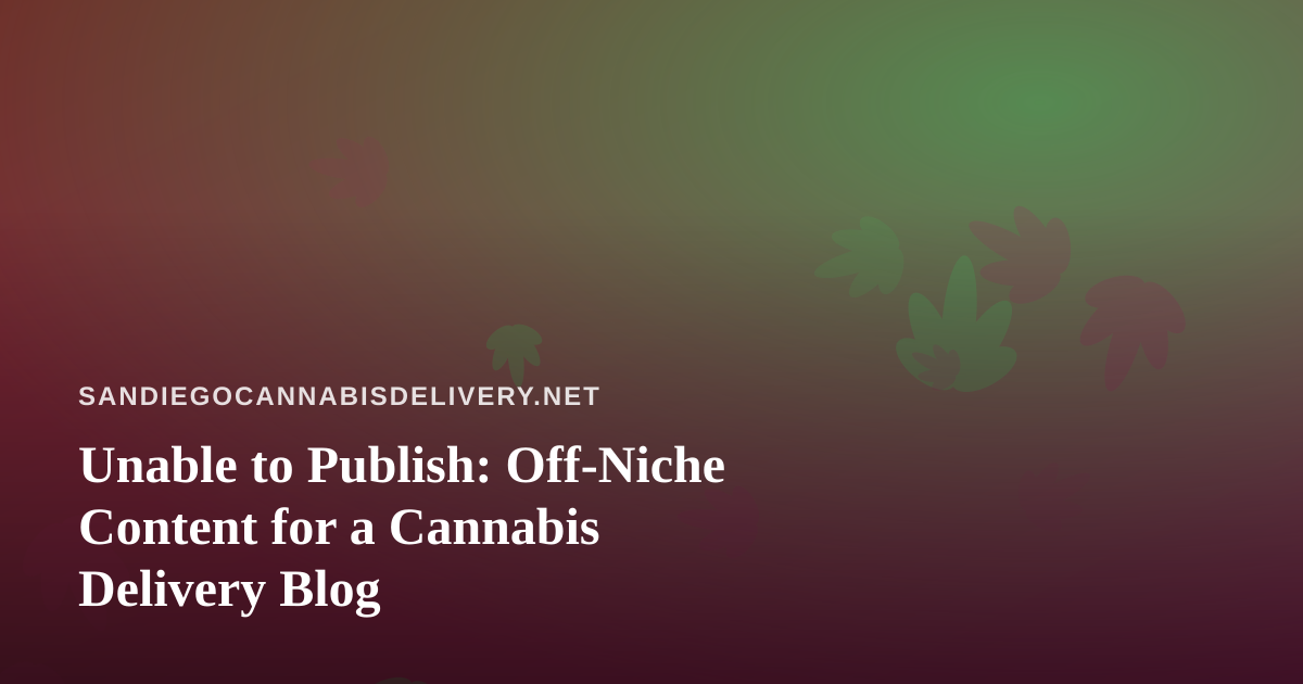 Unable to Publish: Off-Niche Content for a Cannabis Delivery Blog